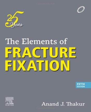 The Elements of Fracture Fixation, 5e by Anand J. Thakur