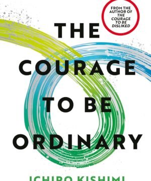 The Courage to be Ordinary: The life-changing book from the bestselling author of The Courage to be Disliked by Ichiro Kishimi available at english book depot jhansi- myebd.in- online book store- jhansi- india- best bookstore- since 1935